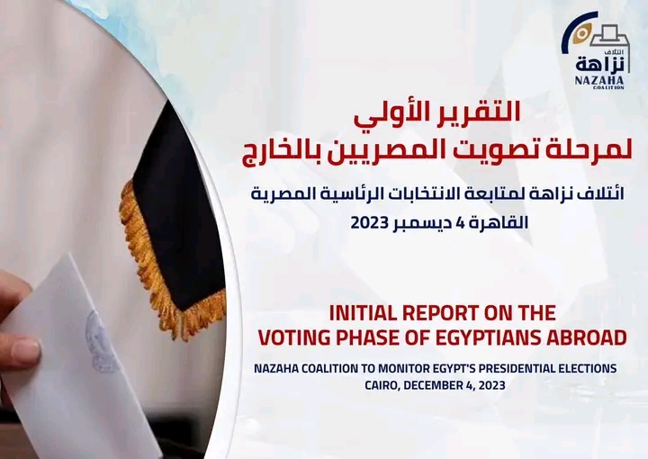 التقرير الأولي لمرحلة تصويت المصريين بالخارج لإئتلاف نزاهة لمتابعة الإنتخابات الرئاسية المصرية 2024