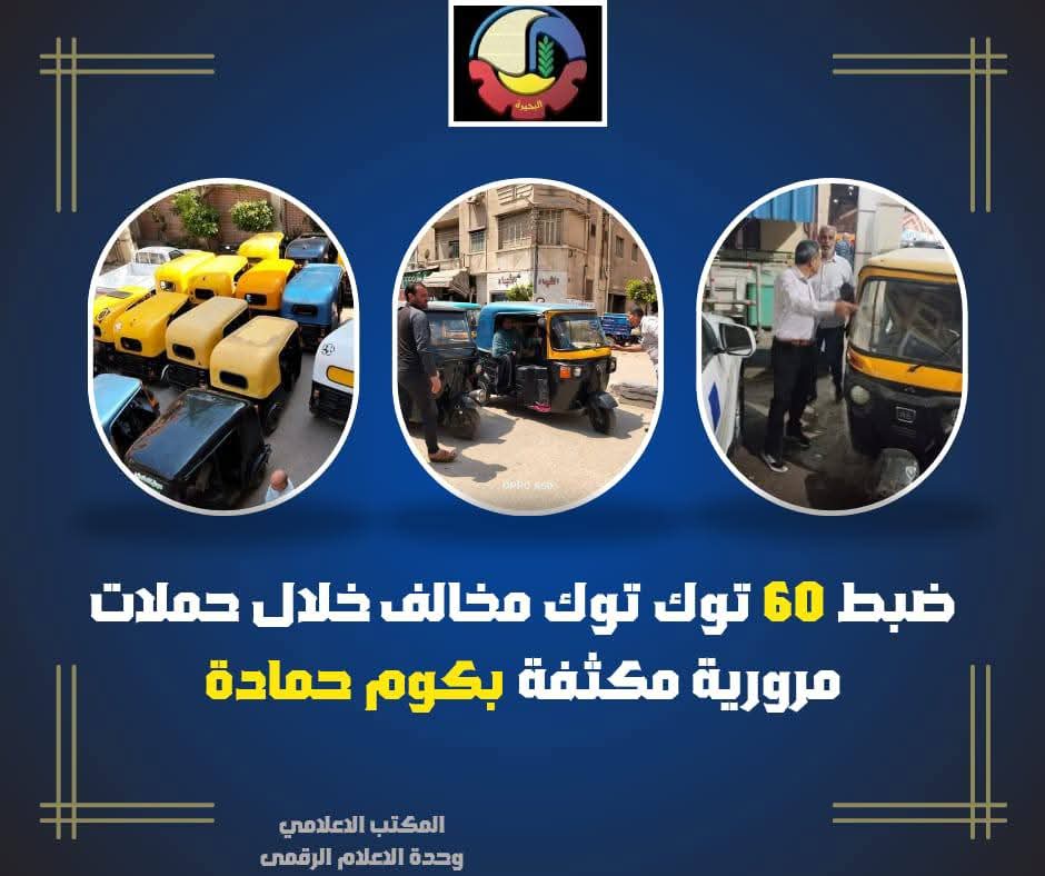 ضبط ٦٠ توك توك مخالف خلال حملات مرورية مكثفة بكوم حمادة