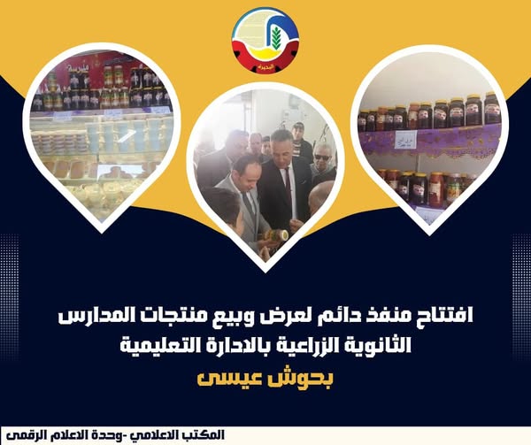 إفتتاح منفذ دائم لعرض وبيع منتجات المدارس الثانوية الزراعية بالإدارة التعليمية بحوش عيسى 