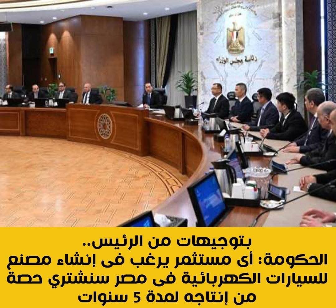 بتوجيهات من الرئيس..  الحكومة: أى مستثمر يرغب فى إنشاء مصنع للسيارات الكهربائية فى مصر سنشترى حصة من إنتاجه لمدة 5 سنوات